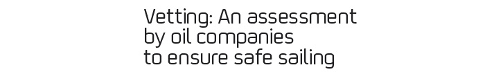 Vetting: An assessment by oil companies to ensure safe sailing