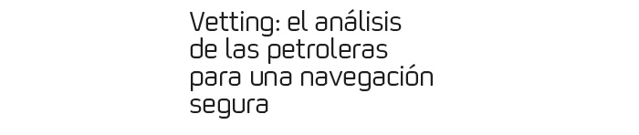 Vetting: el análisis  de las petroleras  para una navegación  segura